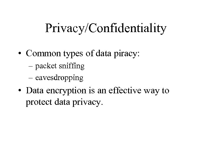 Privacy/Confidentiality • Common types of data piracy: – packet sniffing – eavesdropping • Data