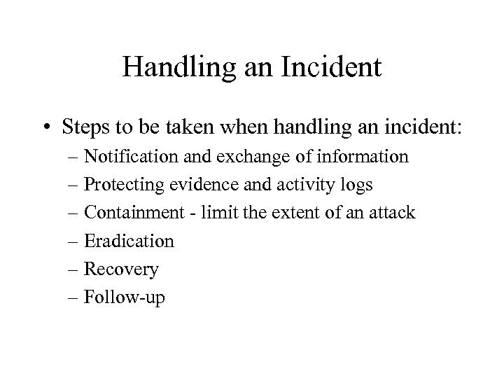 Handling an Incident • Steps to be taken when handling an incident: – Notification