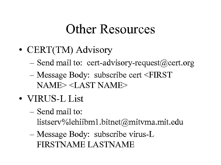 Other Resources • CERT(TM) Advisory – Send mail to: cert-advisory-request@cert. org – Message Body: