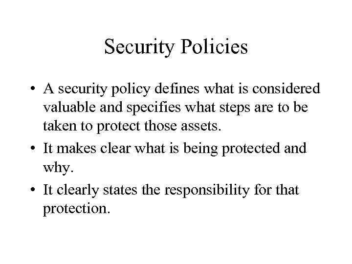Security Policies • A security policy defines what is considered valuable and specifies what