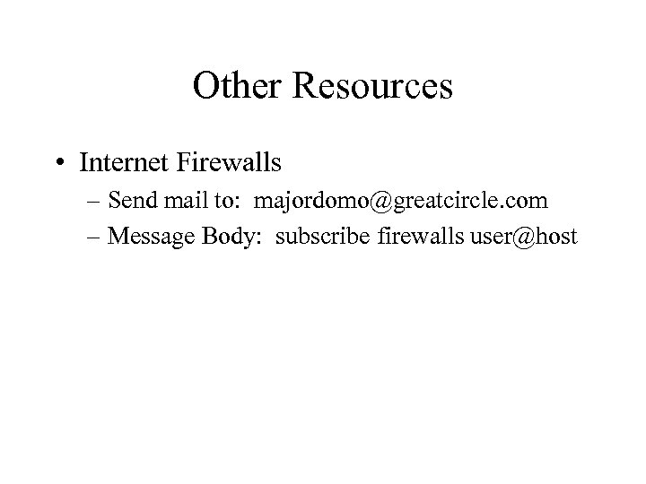 Other Resources • Internet Firewalls – Send mail to: majordomo@greatcircle. com – Message Body: