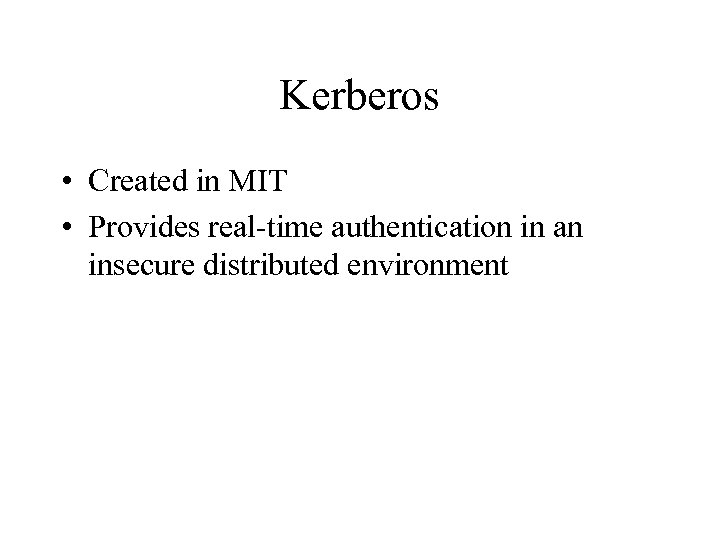 Kerberos • Created in MIT • Provides real-time authentication in an insecure distributed environment