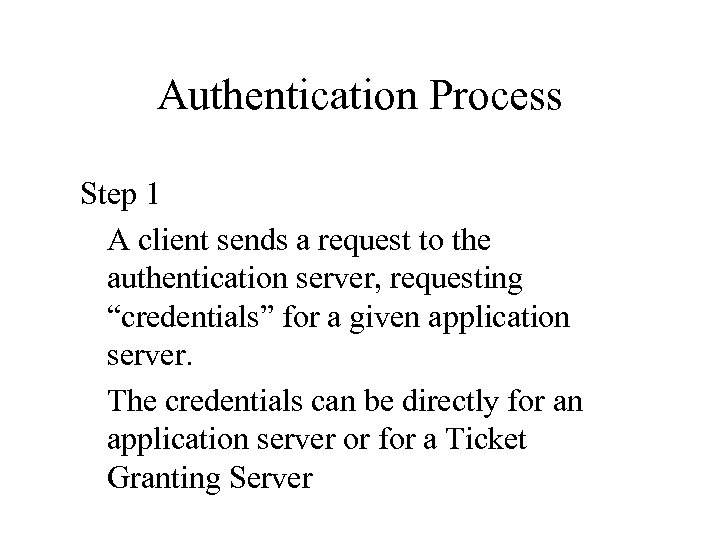 Authentication Process Step 1 A client sends a request to the authentication server, requesting