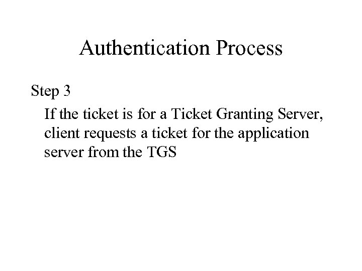 Authentication Process Step 3 If the ticket is for a Ticket Granting Server, client