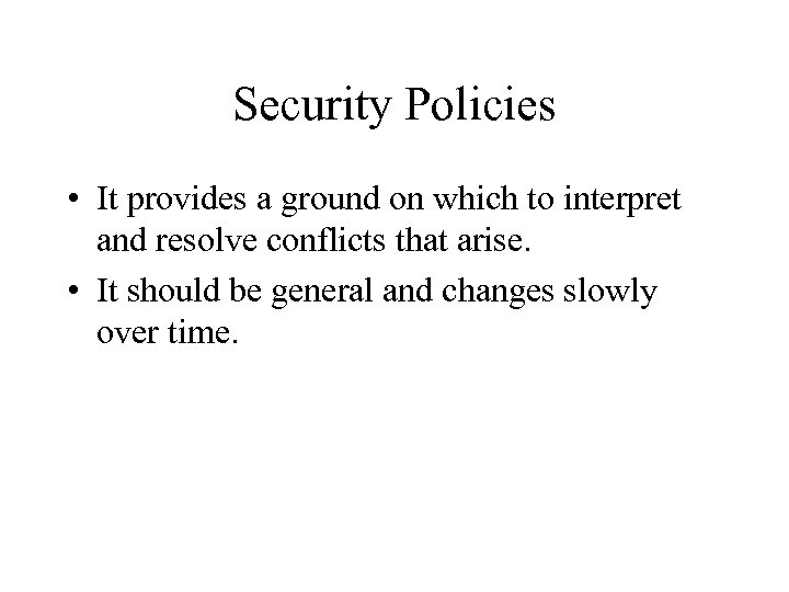 Security Policies • It provides a ground on which to interpret and resolve conflicts