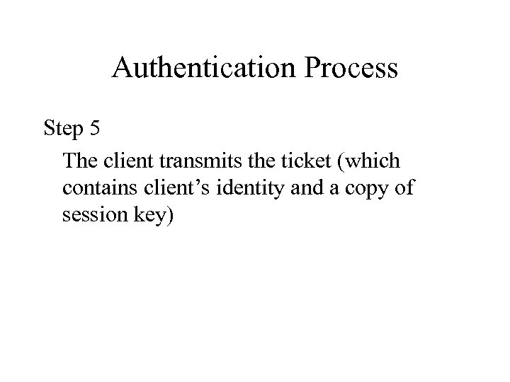 Authentication Process Step 5 The client transmits the ticket (which contains client’s identity and