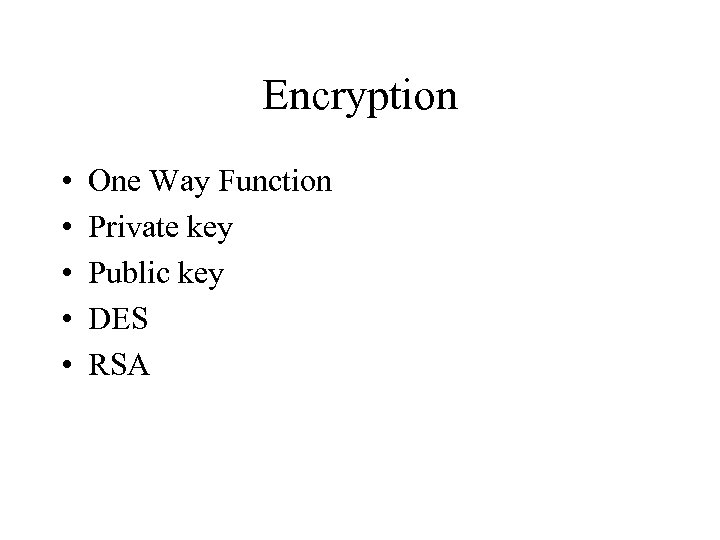 Encryption • • • One Way Function Private key Public key DES RSA 