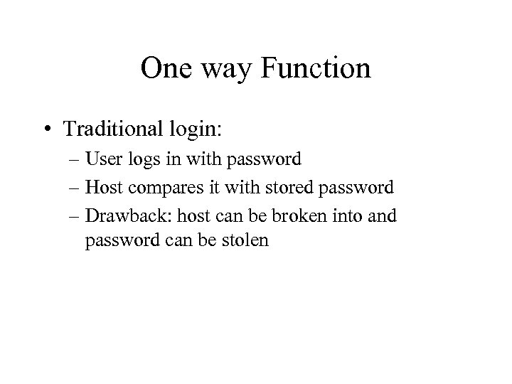 One way Function • Traditional login: – User logs in with password – Host