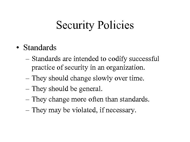 Security Policies • Standards – Standards are intended to codify successful practice of security