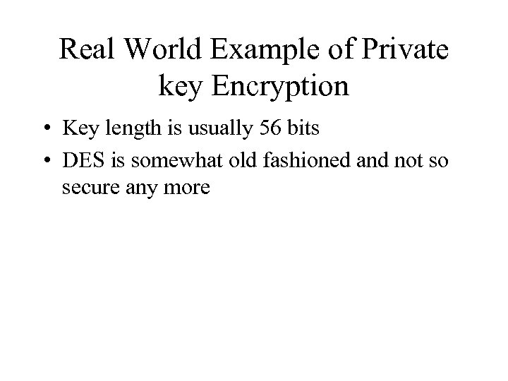Real World Example of Private key Encryption • Key length is usually 56 bits