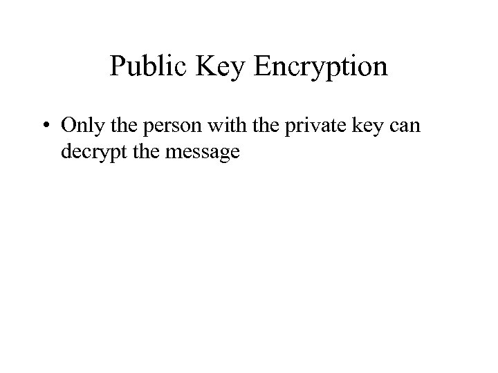 Public Key Encryption • Only the person with the private key can decrypt the