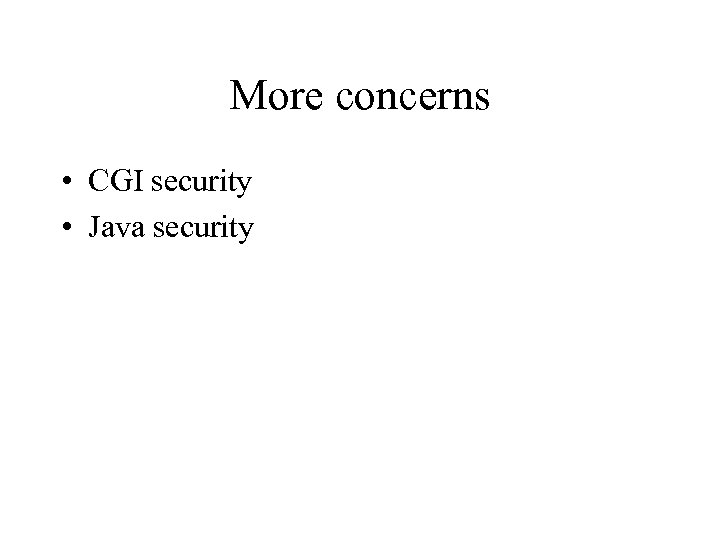 More concerns • CGI security • Java security 