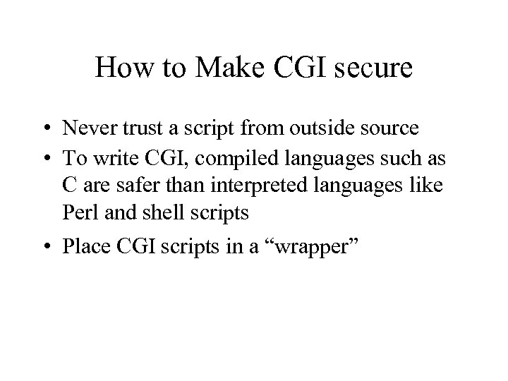 How to Make CGI secure • Never trust a script from outside source •