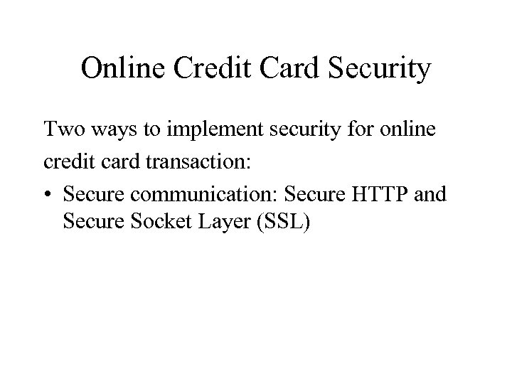 Online Credit Card Security Two ways to implement security for online credit card transaction:
