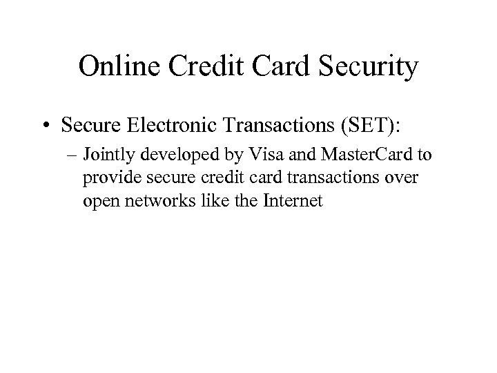 Online Credit Card Security • Secure Electronic Transactions (SET): – Jointly developed by Visa