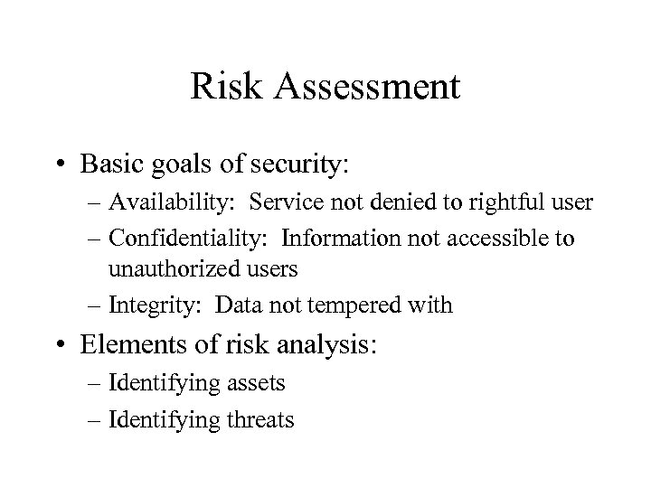 Risk Assessment • Basic goals of security: – Availability: Service not denied to rightful