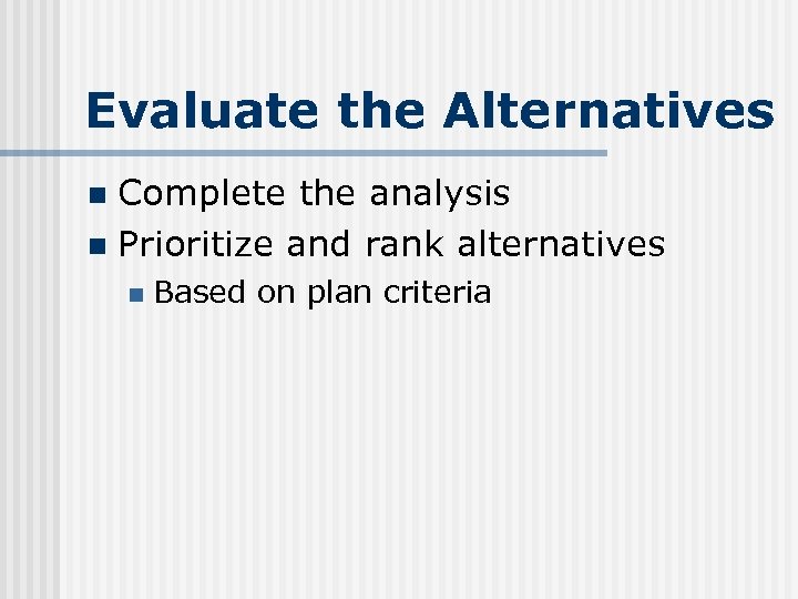 Evaluate the Alternatives Complete the analysis n Prioritize and rank alternatives n n Based