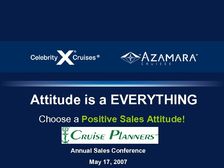 Attitude is a EVERYTHING Choose a Positive Sales Attitude! Annual Sales Conference May 17,