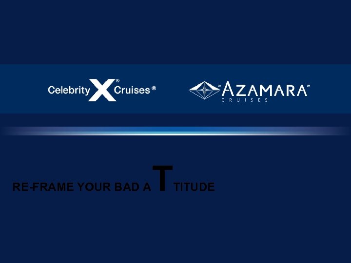 RE-FRAME YOUR BAD A T TITUDE 