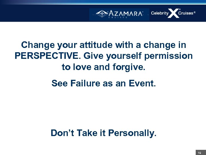 Change your attitude with a change in PERSPECTIVE. Give yourself permission to love and