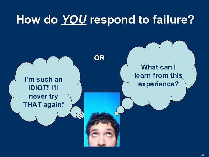 How do YOU respond to failure? OR I’m such an IDIOT! I’ll never try