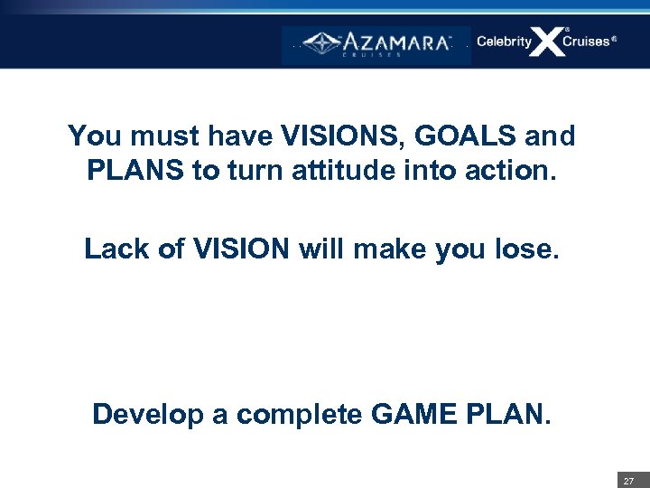 You must have VISIONS, GOALS and PLANS to turn attitude into action. Lack of