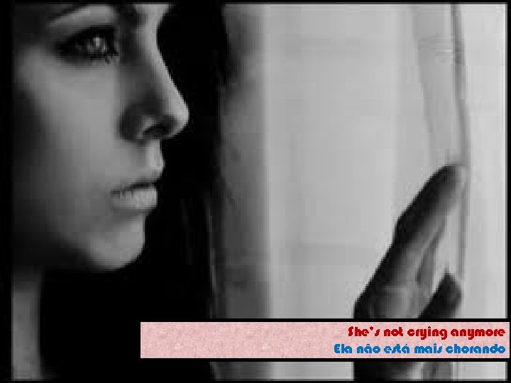 She’s not crying anymore Ela não está mais chorando 