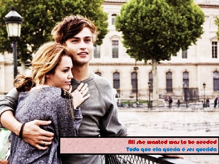 All she wanted was to be needed Tudo que ela queria é ser querida