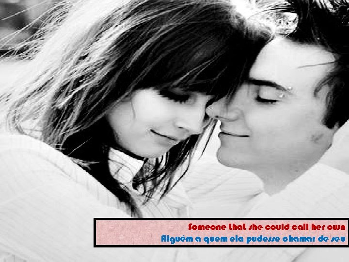 Someone that she could call her own Alguém a quem ela pudesse chamar de