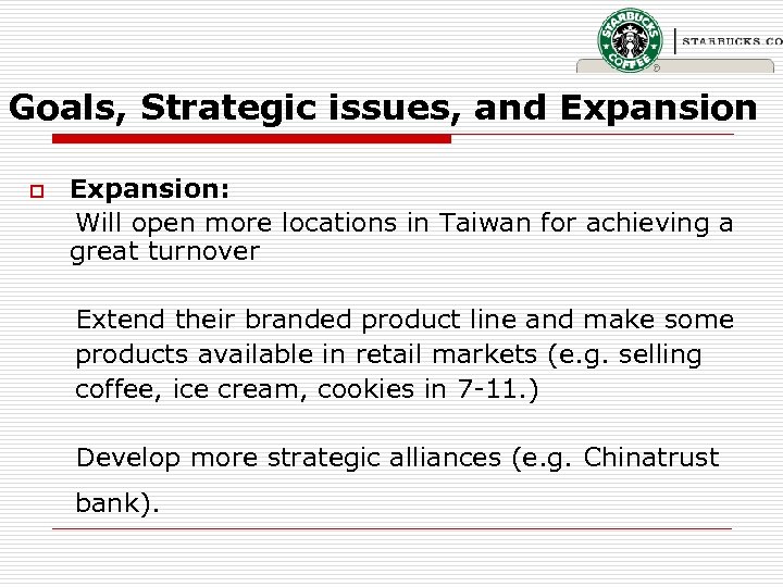 Goals, Strategic issues, and Expansion o Expansion: Will open more locations in Taiwan for