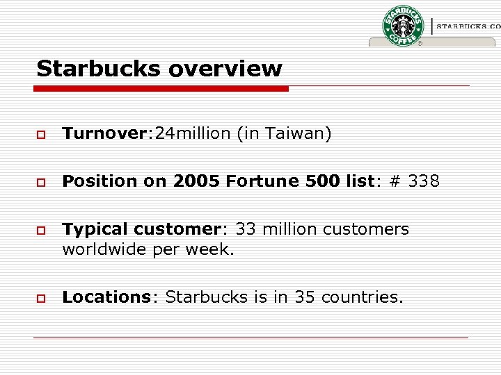 Starbucks overview o Turnover: 24 million (in Taiwan) o Position on 2005 Fortune 500