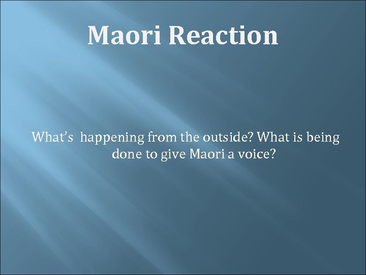 Maori Reaction What’s happening from the outside? What is being done to give Maori