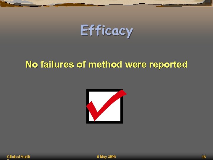 Efficacy No failures of method were reported Clinical Audit 6 May 2006 16 