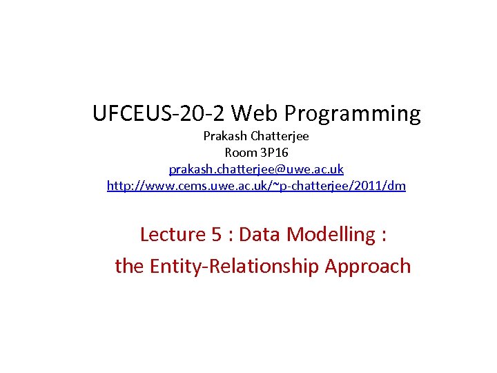 UFCEUS-20 -2 Web Programming Prakash Chatterjee Room 3 P 16 prakash. chatterjee@uwe. ac. uk
