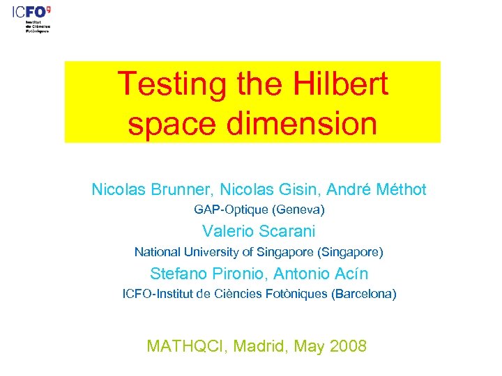 Testing the Hilbert space dimension Nicolas Brunner, Nicolas Gisin, André Méthot GAP-Optique (Geneva) Valerio