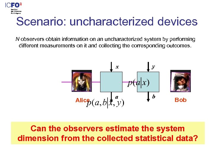 Scenario: uncharacterized devices N observers obtain information on an uncharacterized system by performing different