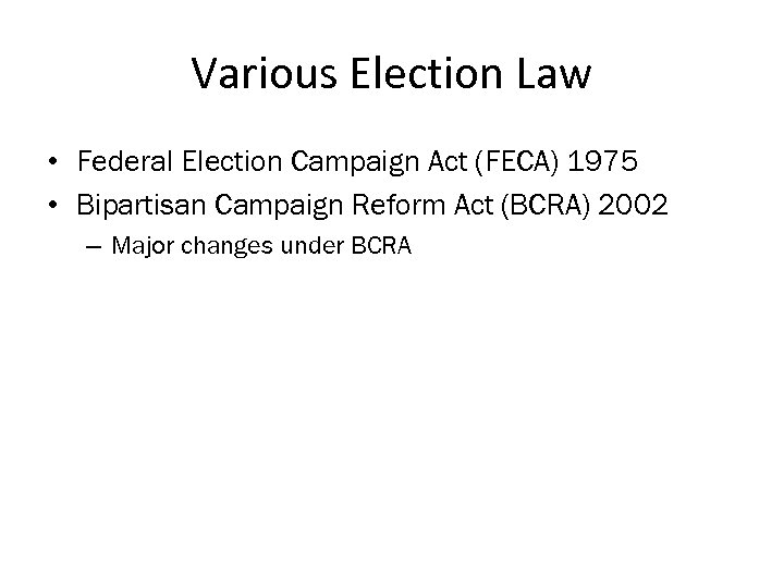 Various Election Law • Federal Election Campaign Act (FECA) 1975 • Bipartisan Campaign Reform