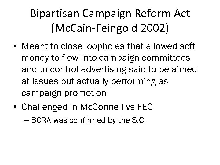 Bipartisan Campaign Reform Act (Mc. Cain-Feingold 2002) • Meant to close loopholes that allowed