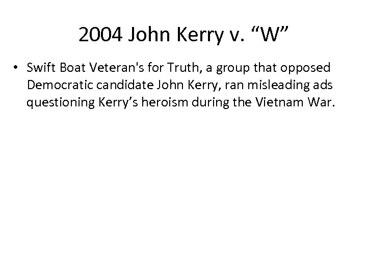 2004 John Kerry v. “W” • Swift Boat Veteran's for Truth, a group that
