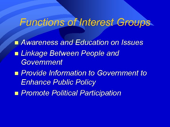 Functions of Interest Groups Awareness and Education on Issues n Linkage Between People and