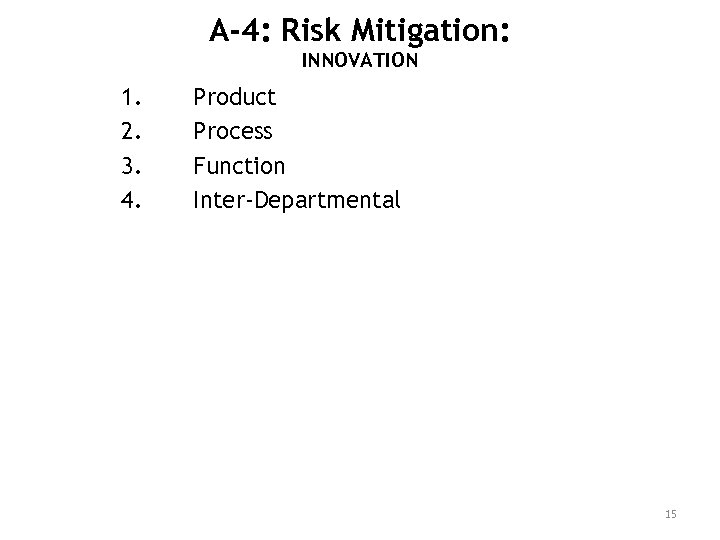 A-4: Risk Mitigation: INNOVATION 1. 2. 3. 4. Product Process Function Inter-Departmental 15 