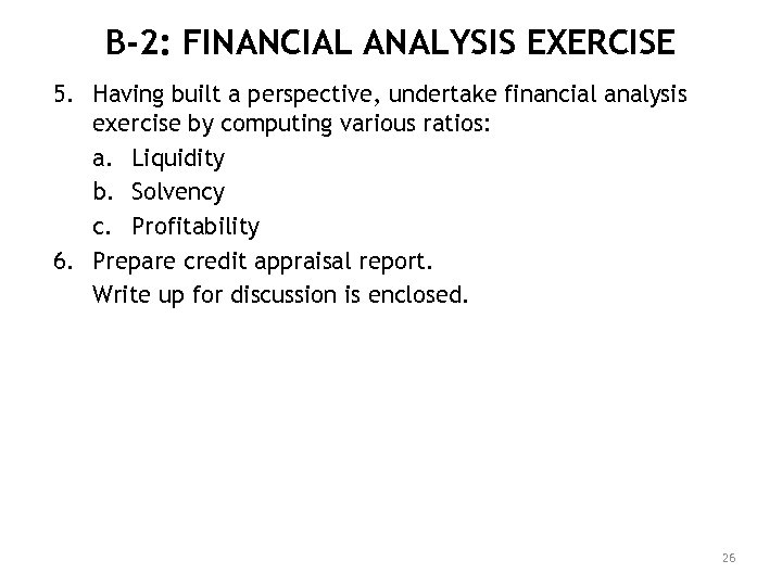 B-2: FINANCIAL ANALYSIS EXERCISE 5. Having built a perspective, undertake financial analysis exercise by