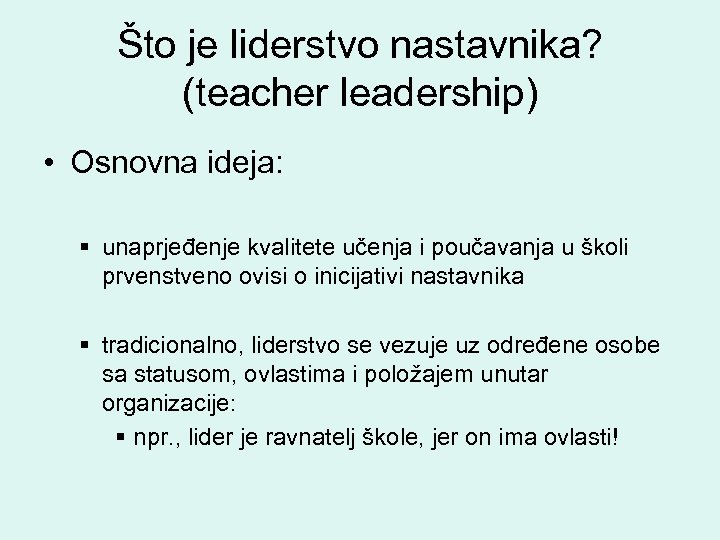 Što je liderstvo nastavnika? (teacher leadership) • Osnovna ideja: § unaprjeđenje kvalitete učenja i