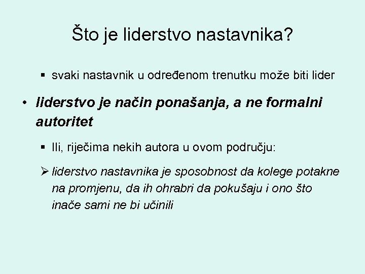 Što je liderstvo nastavnika? § svaki nastavnik u određenom trenutku može biti lider •