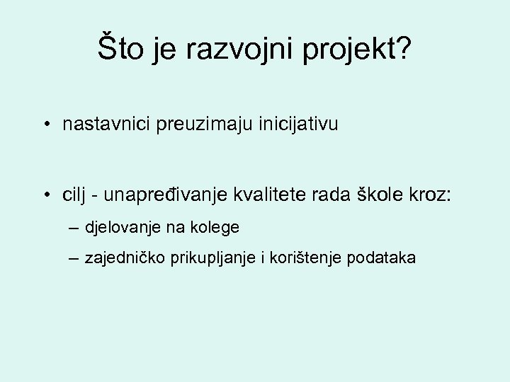 Što je razvojni projekt? • nastavnici preuzimaju inicijativu • cilj - unapređivanje kvalitete rada