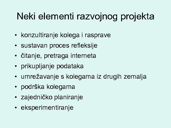 Neki elementi razvojnog projekta • konzultiranje kolega i rasprave • sustavan proces refleksije •