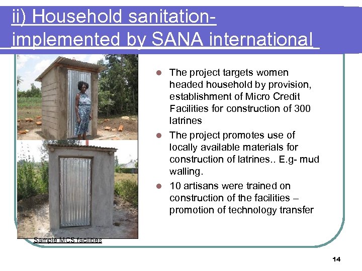 ii) Household sanitationimplemented by SANA international The project targets women headed household by provision,