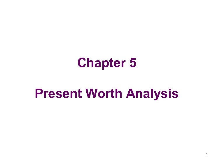 Chapter 5 Present Worth Analysis 1 