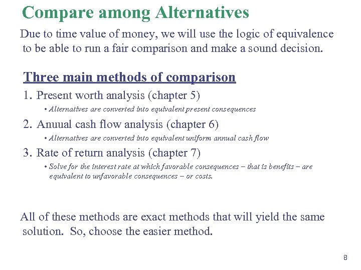 Compare among Alternatives Due to time value of money, we will use the logic