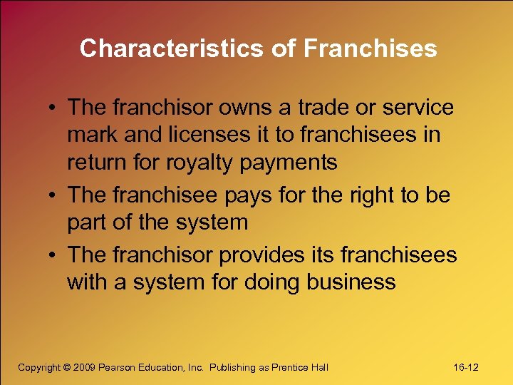Characteristics of Franchises • The franchisor owns a trade or service mark and licenses